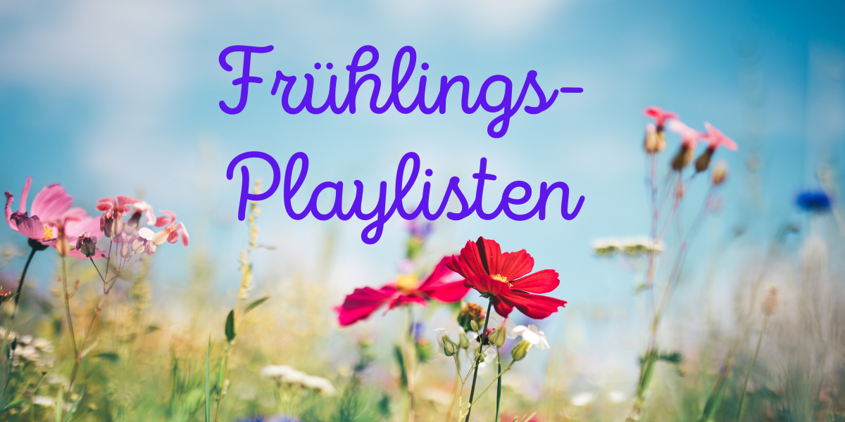 Der Frühling ist – mit zwei Playlisten – in’s Land gezogen…..